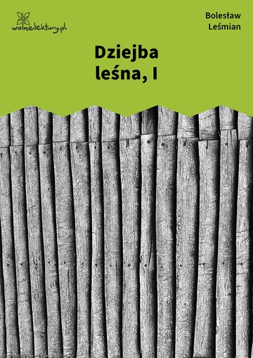 Bolesław Leśmian, Dziejba leśna (tomik), Dziejba leśna, I