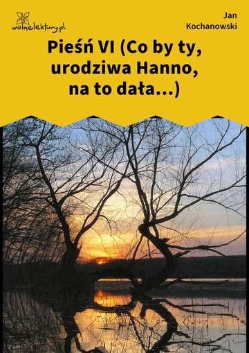 Jan Kochanowski, Fragmenta albo pozostałe pisma, Pieśń VI (Co by ty, urodziwa Hanno, na to dała...)