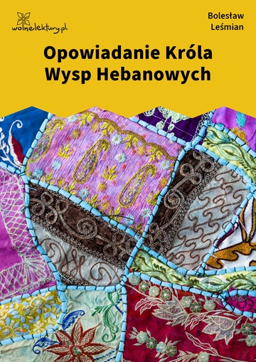 Bolesław Leśmian, Klechdy sezamowe, Opowiadanie Króla Wysp Hebanowych