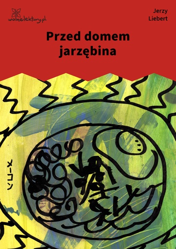 Jerzy Liebert, Kołysanka jodłowa (tomik), Kołysanka jodłowa, II, Przed domem jarzębina