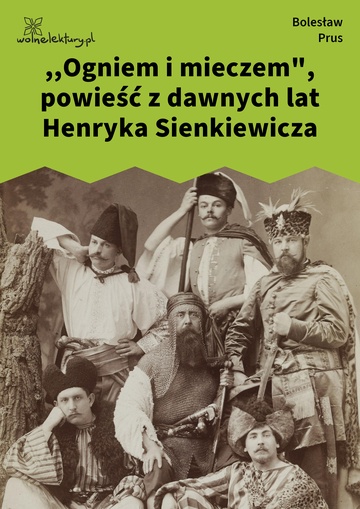 Bolesław Prus, ,,Ogniem i mieczem", powieść z dawnych lat Henryka Sienkiewicza