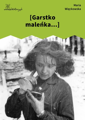 Maria Więckowska, Pamięci córki i inne wiersze z lat 1942-1944, [Garstko maleńka...]