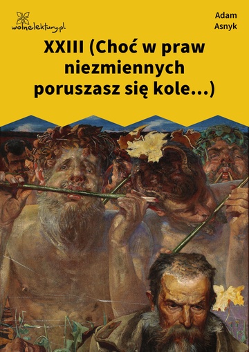 Adam Asnyk, Nad głębiami, XXIII (Choć w praw niezmiennych poruszasz się kole...)