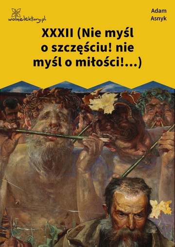 Adam Asnyk, Nad głębiami, XXXII (Nie myśl o szczęściu! nie myśl o miłości!...)