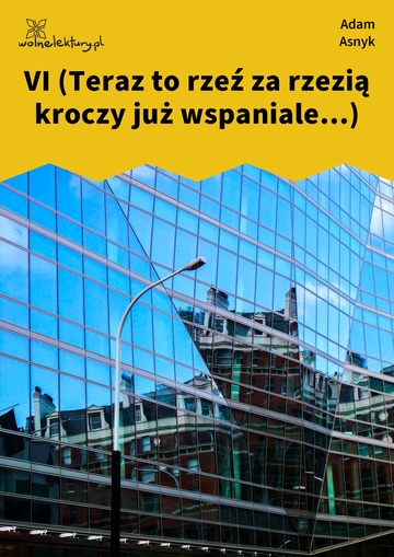 Adam Asnyk, Ze sceny świata, VI (Teraz to rzeź za rzezią kroczy już wspaniale...)