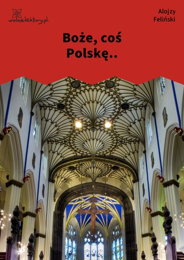 Alojzy Feliński, Boże, coś Polskę..