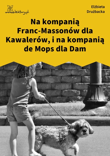 Na kompanią Franc-Massonów dla Kawalerów, i na kompanią de Mops dla Dam