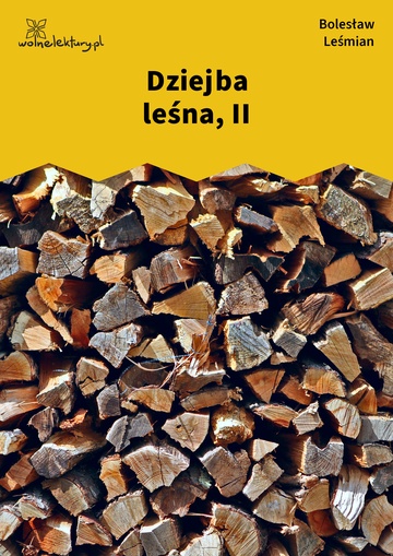 Bolesław Leśmian, Dziejba leśna (tomik), Dziejba leśna, II