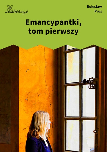 Bolesław Prus, Emancypantki, Emancypantki, tom pierwszy
