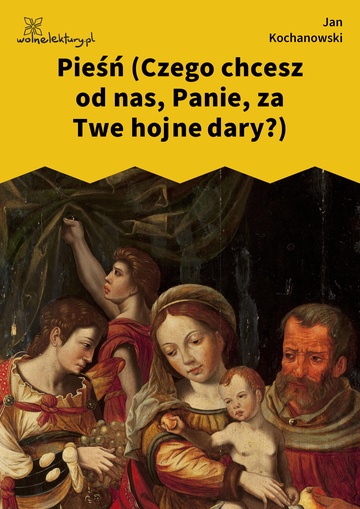 Jan Kochanowski, Fragmenta albo pozostałe pisma, Pieśń (Czego chcesz od nas, Panie, za Twe hojne dary?)