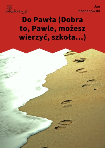 Jan Kochanowski, Fraszki, Księgi pierwsze, Do Pawła (Dobra to, Pawle, możesz wierzyć, szkoła...)