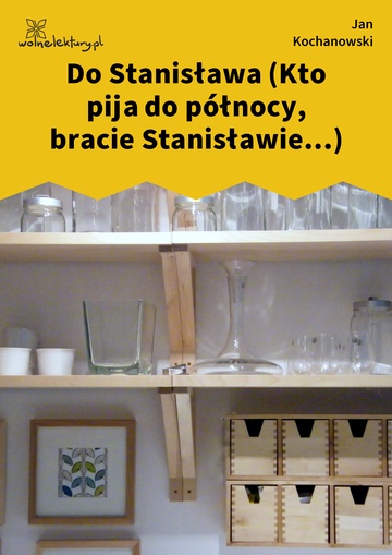 Jan Kochanowski, Fraszki, Księgi trzecie, Do Stanisława (Kto pija do północy, bracie Stanisławie...)