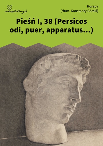 Horacy, Wybrane utwory, Pieśń I, 38 (Persicos odi, puer, apparatus...)