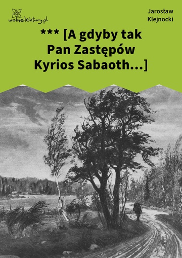 Jarosław Klejnocki, Elegia na śmierć szczegółów (tom), IV. Antynirwana, *** [A gdyby tak Pan Zastępów Kyrios Sabaoth...]