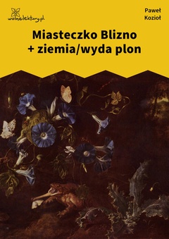 Paweł Kozioł, Czarne kwiaty dla wszystkich, Miasteczko Blizno + ziemia/wyda plon