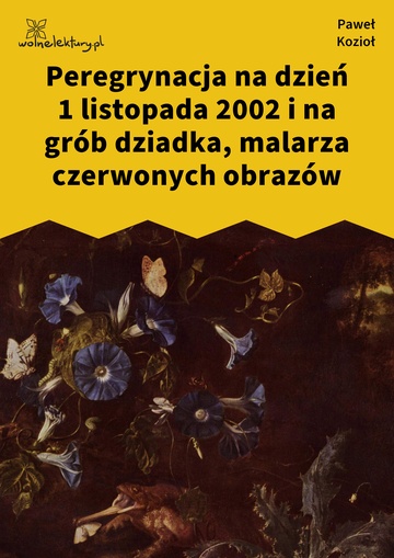 Paweł Kozioł, Czarne kwiaty dla wszystkich, Peregrynacja na dzień 1 listopada 2002 i na grób dziadka, malarza czerwonych obrazów
