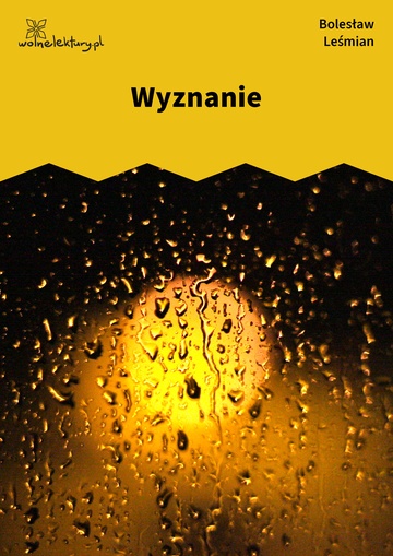 Bolesław Leśmian, Trzy róże (cykl), Wyznanie