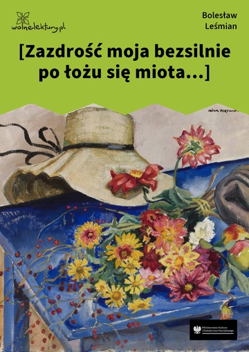 [Zazdrość moja bezsilnie po łożu się miota...]