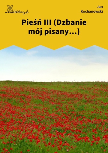 Jan Kochanowski, Pieśni, Księgi pierwsze, Pieśń III (Dzbanie mój pisany...)