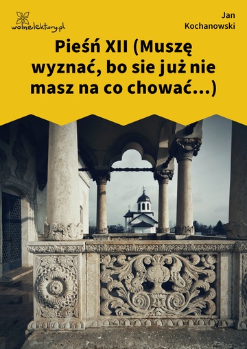 Jan Kochanowski, Pieśni, Księgi pierwsze, Pieśń XII (Muszę wyznać, bo sie już nie masz na co chować...)