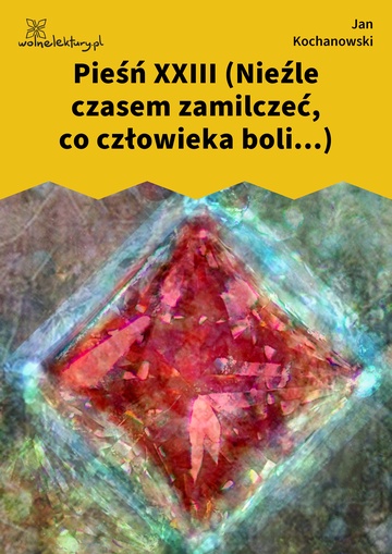 Jan Kochanowski, Pieśni, Księgi pierwsze, Pieśń XXIII (Nieźle czasem zamilczeć, co człowieka boli...)