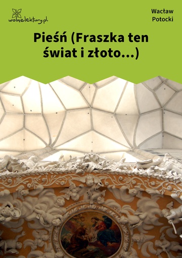 Wacław Potocki, Pieśń (Fraszka ten świat i złoto...)