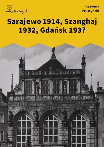 Sarajewo 1914, Szanghaj 1932, Gdańsk 193?