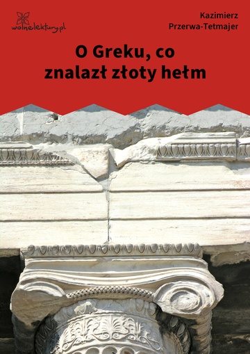Kazimierz Przerwa-Tetmajer, O Greku, co znalazł złoty hełm