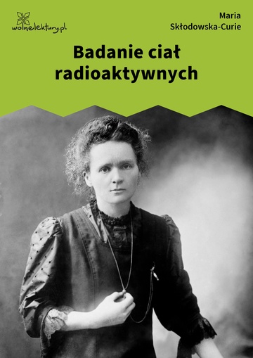 Maria Skłodowska-Curie, Badanie ciał radioaktywnych