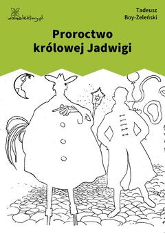 Tadeusz Boy-Żeleński, Słówka (zbiór), Piosenki ,,Zielonego Balonika", Proroctwo królowej Jadwigi