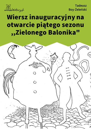 Tadeusz Boy-Żeleński, Słówka (zbiór), Piosenki ,,Zielonego Balonika", Wiersz inauguracyjny na otwarcie piątego sezonu ,,Zielonego Balonika"