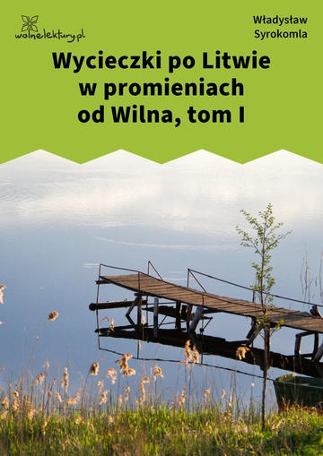 Władysław Syrokomla, Wycieczki po Litwie w promieniach od Wilna, Wycieczki po Litwie w promieniach od Wilna, tom I