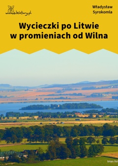 Władysław Syrokomla, Wycieczki po Litwie w promieniach od Wilna