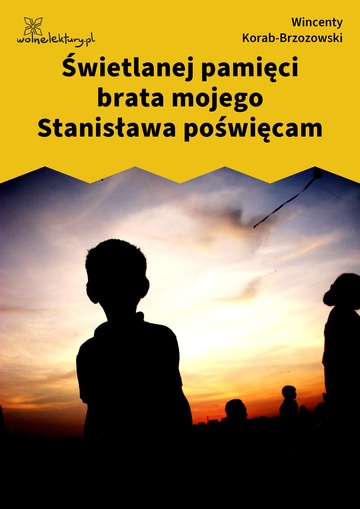 Świetlanej pamięci brata mojego Stanisława poświęcam
