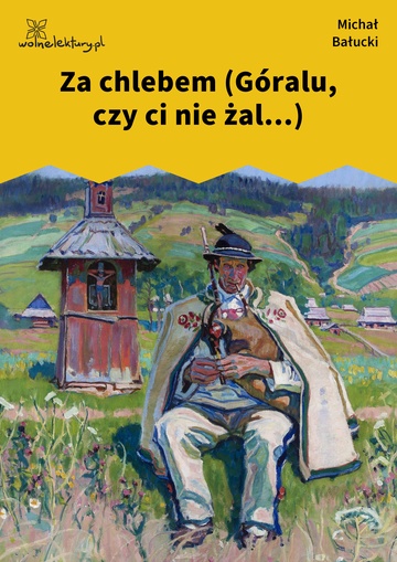 Michał Bałucki, Za chlebem (Góralu, czy ci nie żal...)
