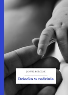 Janusz Korczak – Dziecko w rodzinie