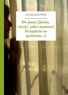 Jan Kochanowski – Do Jana (Janie, cierp', jako możesz! Przyjdzie ta godzina...)