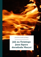 Joanna Papuzińska – Jak na Świętego Jana figura doradzała Marysi