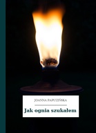Joanna Papuzińska – Jak ognia szukałem