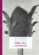 Eliza Orzeszkowa – Kilka słów o kobietach