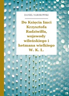 Daniel Naborowski – Do Księcia Imci Krzysztofa Radziwiłła, wojewody wileńskiego i hetmana wielkiego W. K. L.