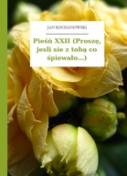 Jan Kochanowski – Pieśń XXII (Proszę, jesli sie z tobą co śpiewało...)