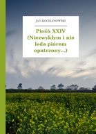 Jan Kochanowski – Pieśń XXIV (Niezwykłym i nie leda piórem opatrzony...)