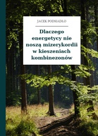 Jacek Podsiadło – Dlaczego energetycy nie noszą mizerykordii w kieszeniach kombinezonów