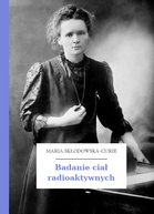 Maria Skłodowska-Curie – Badanie ciał radioaktywnych