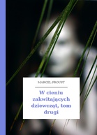 Marcel Proust – W cieniu zakwitających dziewcząt, tom drugi