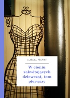 Marcel Proust – W cieniu zakwitających dziewcząt, tom pierwszy