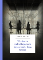 Marcel Proust – W cieniu zakwitających dziewcząt, tom trzeci