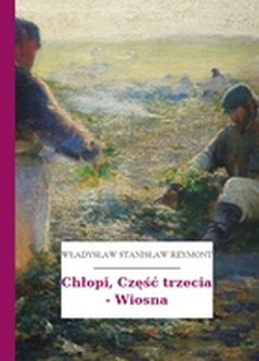 Władysław Stanisław Reymont, Chłopi, Chłopi, Część trzecia - Wiosna
