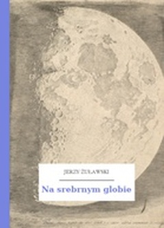 Jerzy Żuławski, Trylogia księżycowa, Na srebrnym globie